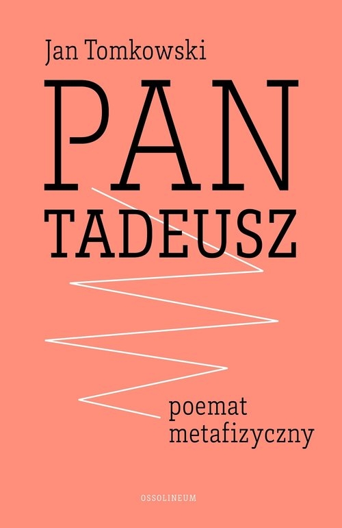 Pan Tadeusz - poemat metafizyczny Tomkowski Jan