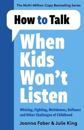 How to Talk When Kids Won't Listen - Faber Joanna , King Julie 