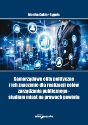 Samorządowe elity polityczne i ich znaczenie dla realizacji celów zarządzania publicznego - studium - Monika Cukier - Syguła