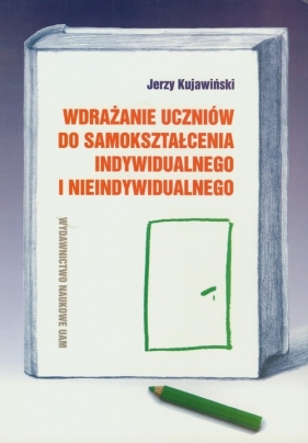 Wdrażanie uczniów do samokształcenia indywidualnego i nieindywidualnego - Kujawiński Jerzy<br />