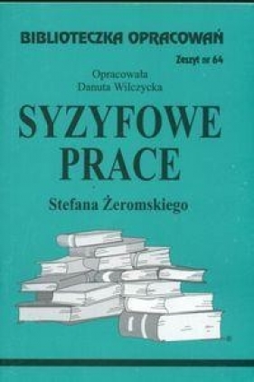 Biblioteczka Opracowań Syzyfowe prace Stefana Żeromskiego - Wilczycka Danuta