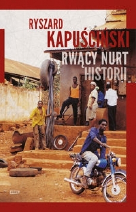 Rwący nurt historii - Ryszard Kapuściński