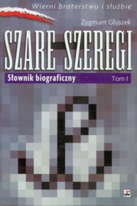 Szare szeregi Tom 1 Słownik biograficzny - Głuszek Zygmunt