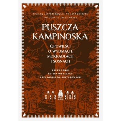 Puszcza Kampinoska. Opowieści o wydmach, mokradłach i sosnach. Przewodnik po krajobrazach przyrodniczo-kulturowych