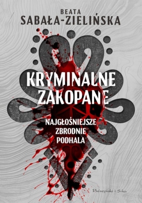 Kryminalne Zakopane. Najgłośniejsze zbrodnie Podhala - Beata Sabała-Zielińska