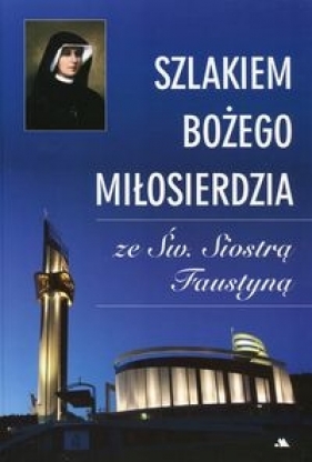 Szlakiem Bożego Miłosierdzia ze Św. Siostrą Faustyną - Monika Karolczuk