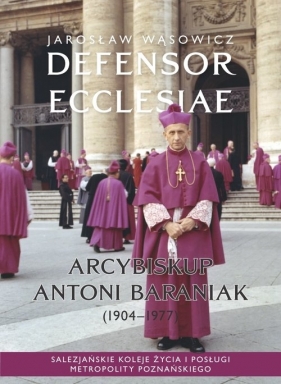 Defensor Ecclesiae. Arcybiskup Antoni Baraniak (1904-1977) - Wąsowicz Jarosław