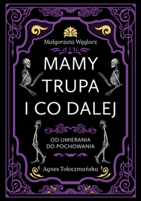 Mamy trupa i co dalej. Od umierania do pochowania - Małgorzata Węglarz, Agnes Tołoczmańska