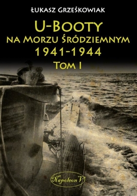 U-Booty na Morzu Śródziemnym 1941-1944 Tom 1 - Grześkowiak Łukasz