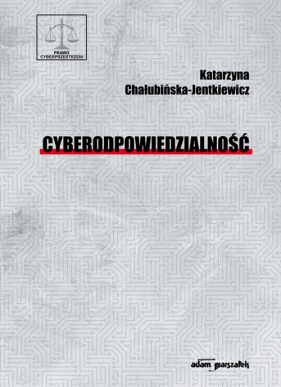 Cyberodpowiedzialność - Chałubińska-Jentkiewicz Katarzyna