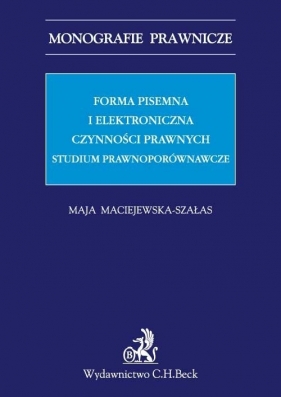 Forma pisemna i elektroniczna czynności prawnych - Maciejewska-Szałas Maja<br />