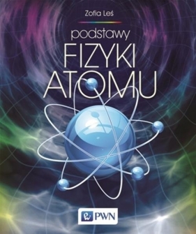 Podstawy fizyki atomu - Leś Zofia