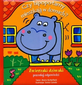 Zwierzaki dziwaki Czy hipopotamy mieszkają w domach - Butterfield Moira
