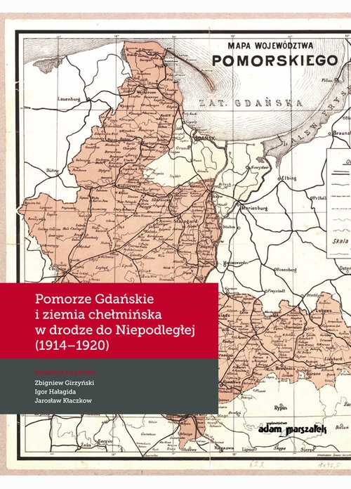 Pomorze Gdańskie i ziemia chełmińska w drodze do Niepodległej (1914-1920) 