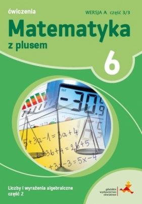 Matematyka z plusem. Liczby i wyrażenia algebraiczne, część 2. Ćwiczenia, klasa 6, wersja A - Z. Bolałek, M. Dobrowolska, S. Wojtan, A. Mysior