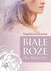 Białe róże dla Matyldy - Ziminiak Magdalena
