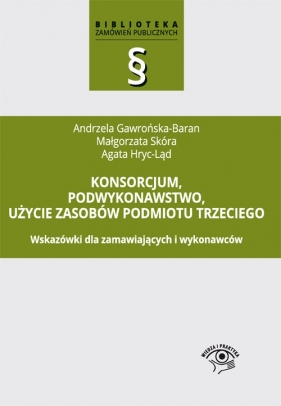 Konsorcjum, podwykonawstwo, użycie zasobów podmiotu trzeciego - Andrzela Gawrońska-Baran, Małgorzata Skóra, Agata Hryc-Ląd