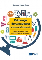 Edukacja dwujęzyczna przez projektowanie. Multialfabetyzacja przedmiotowo-językowa - Barbara Muszyńska