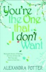 You',re the One that I don',t Want Alexandra Potter