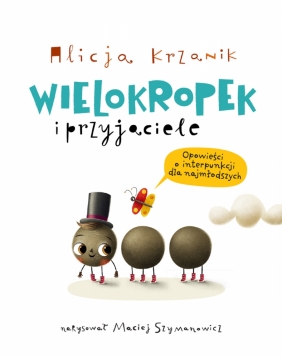 Wielokropek i przyjaciele. Opowieści o interpunkcji dla najmłodszych - Alicja Krzanik