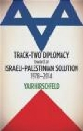 Track-two Diplomacy Toward an Israeli-Palestinian Solution, 1978-2014 Yair Hirschfeld