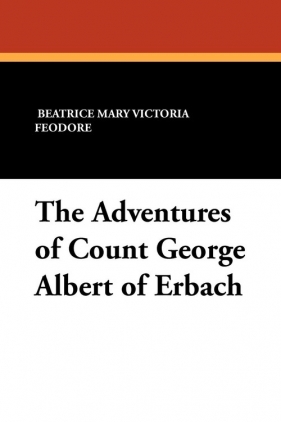 The Adventures of Count George Albert of Erbach - Feodore Beatrice Mary Victoria