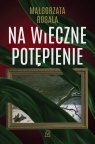 Na wieczne potępienie Wielkie Litery Małgorzata Rogala