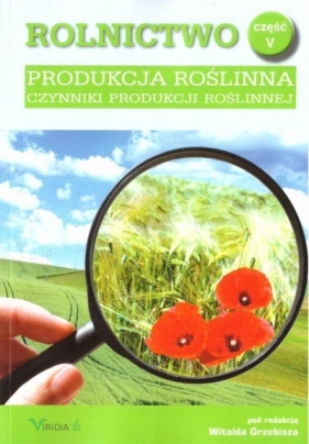 Rolnictwo. Część 5. Produkcja roślinna - red. Witold Grzebisza