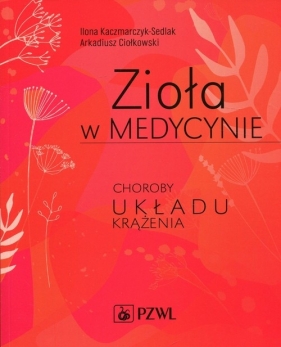 Zioła w medycynie - Ilona Kaczmarczyk-Sedlak, Arkadiusz Ciołkowski