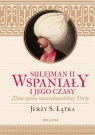 Sulejman II Wspaniały i jego czasy Łątka Jerzy S.