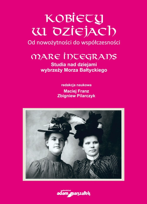 Kobiety w dziejach Od nowożytności do współczesności.Mare Integrans.Studia nad dziejami wybrzeży Mor