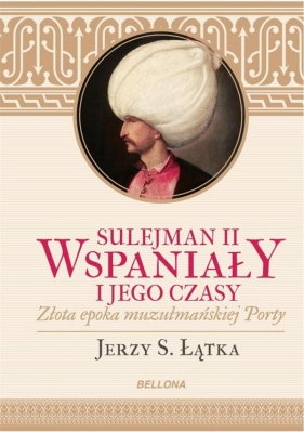 Sulejman II Wspaniały i jego czasy - Jerzy S. Łątka