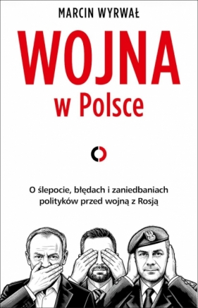 Wojna w Polsce. O ślepocie, błędach i zaniedbaniach polityków przed wojną z Rosją - Marcin Wyrwał
