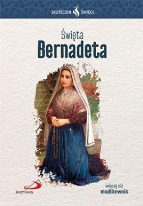 Skuteczni Święci - Święta Bernadeta - Opracowanie zbiorowe