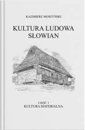 Kultura Ludowa Słowian Część 1 Kultura materialna - Kazimierz Moszyński