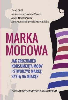 Marka modowa. - Aleksandra Perchla-Włosik, Alicja Raciniewska, Katarzyna Semperuch-Krzemińska, Kall Jacek