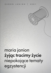 Żyjąc tracimy życie. Niepokojące tematy egzystencji - Maria Janion
