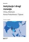 Instytucje i drogi rozwoju Chiny, Wietnam, Korea Południowa, Tajwan Tomasz Legiędź