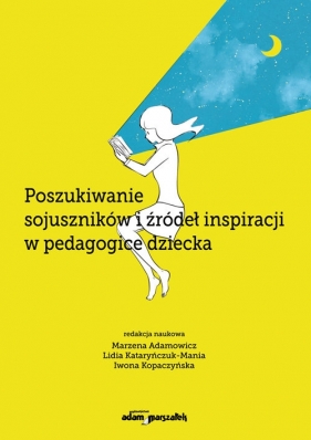 Poszukiwanie sojuszników i źródeł inspiracji w pedagogice dziecka - (red.) Marzena Adamowicz, Kataryńczuk-Mania Lidia, Kopaczyńska Iwona