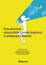 Poszukiwanie sojuszników i źródeł inspiracji w pedagogice dziecka - Marzena Adamowicz, Lidia Kataryńczuk-Mania