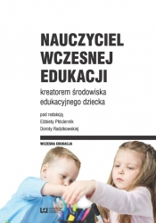 Nauczyciel wczesnej edukacji kreatorem środowiska edukacyjnego dziecka