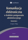 Komunikacja elektroniczna w Kodeksie postępowania administracyjnego Komentarz Sibiga Grzegorz