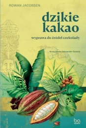 Dzikie kakao. Wyprawa do źródeł czekolady - Rowan Jacobsen