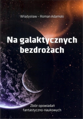 Na galaktycznych bezdrożach - Adamski Władysław Roman