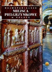 Najwspanialsze miejsca pielgrzymkowe w Polsce - Opracowanie zbiorowe
