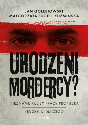 Urodzeni mordercy? Nieznane kulisy pracy profilera - Małgorzata Fugiel-Kuźmińska, Jan Gołębiowski