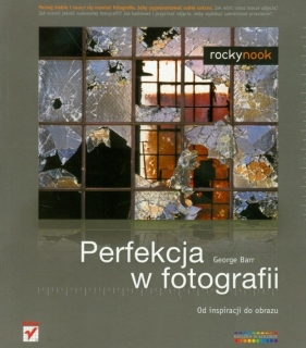 Perfekcja w fotografii Od inspiracji do obrazu - Barr George
