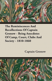 The Reminiscences And Recollections Of Captain Gronow - Being Anecdotes Of Camp, Court, Clubs And Society - 1810-1860