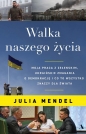 Walka naszego życia. Moja praca z Zełenskim, ukraińskie zmagania o demokrację i co to wszystko znacz - Julia Mendel