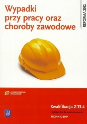 Wypadki przy pracy oraz choroby zawodowe. Kwalifikacja Z.13.4. Ustalanie okoliczności i przyczyn wypadków przy pracy. Podręcznik do nauki zawodu technik BHP. Szkoły ponadgimnazjalne - Tadeusz Cieszkowski